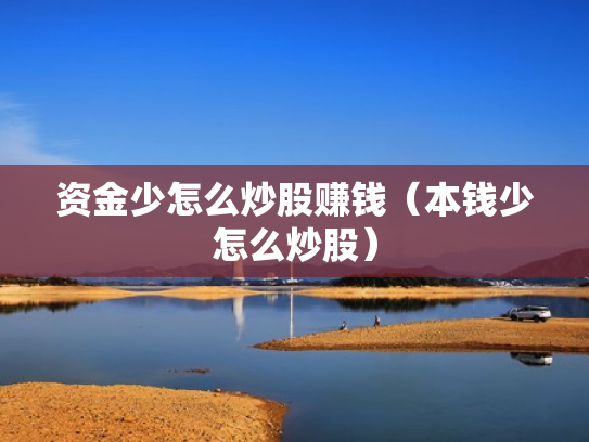 资金少怎么炒股赚钱（本钱少怎么炒股）