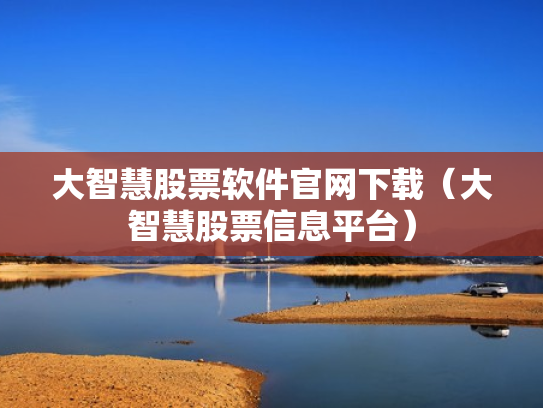 大智慧股票软件官网下载（大智慧股票信息平台）