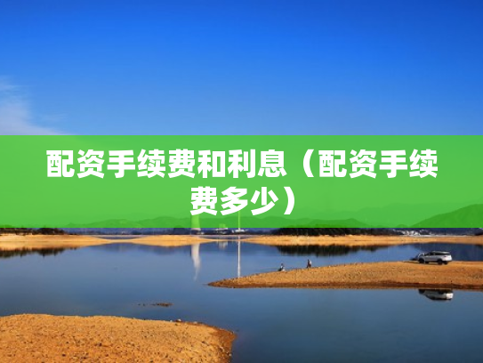 配资手续费和利息（配资手续费多少）