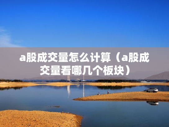 a股成交量怎么计算（a股成交量看哪几个板块）
