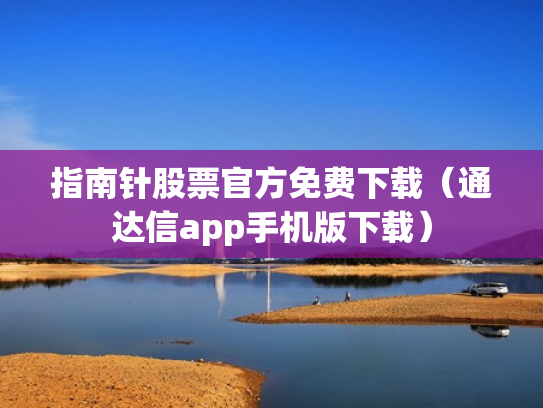 指南针股票官方免费下载（通达信app手机版下载）