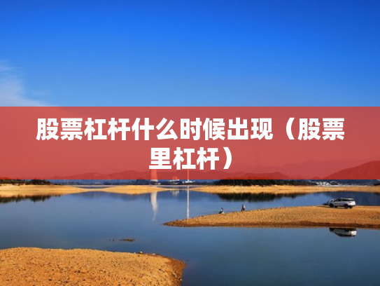 股票杠杆什么时候出现（股票里杠杆）