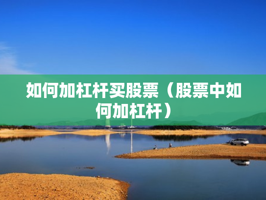 如何加杠杆买股票（股票中如何加杠杆）