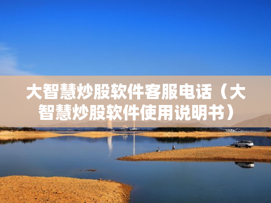 大智慧炒股软件客服电话（大智慧炒股软件使用说明书）