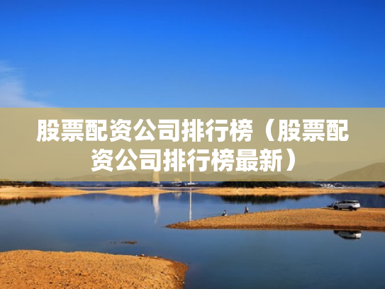 股票配资公司排行榜（股票配资公司排行榜最新）