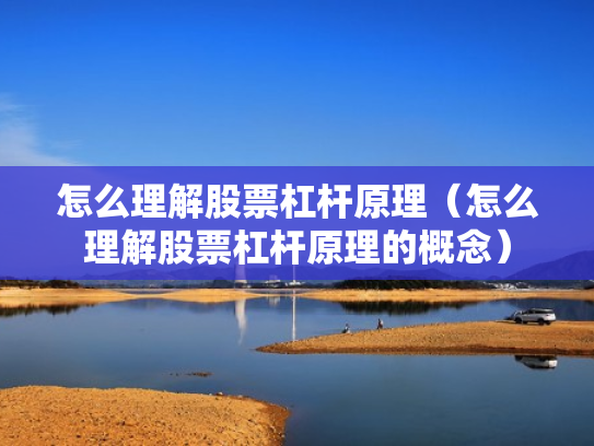 怎么理解股票杠杆原理（怎么理解股票杠杆原理的概念）