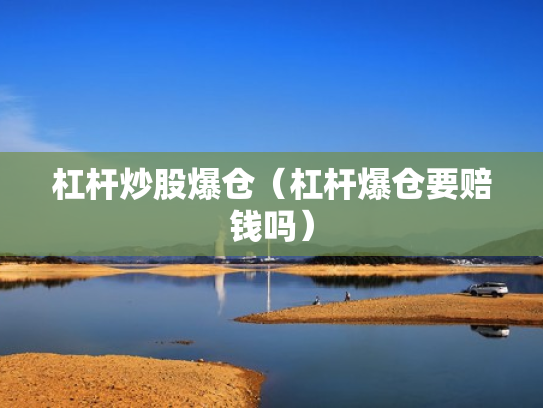 杠杆炒股爆仓（杠杆爆仓要赔钱吗）