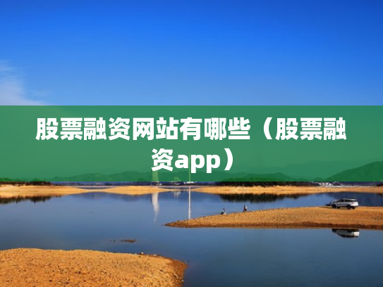 股票融资网站有哪些（股票融资app）