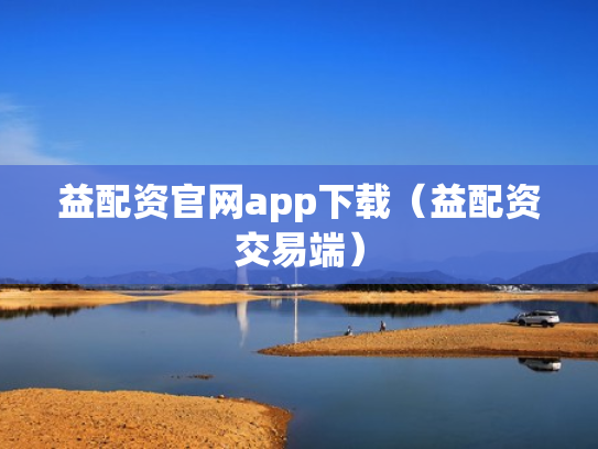 益配资官网app下载（益配资交易端）