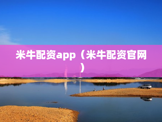 米牛配资app（米牛配资官网）