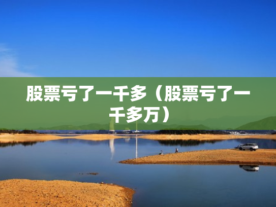 股票亏了一千多（股票亏了一千多万）