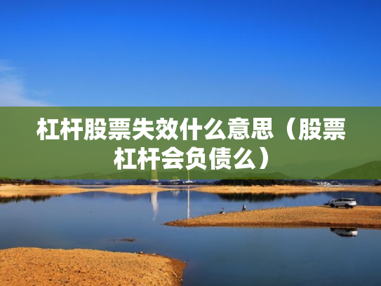 杠杆股票失效什么意思（股票杠杆会负债么）