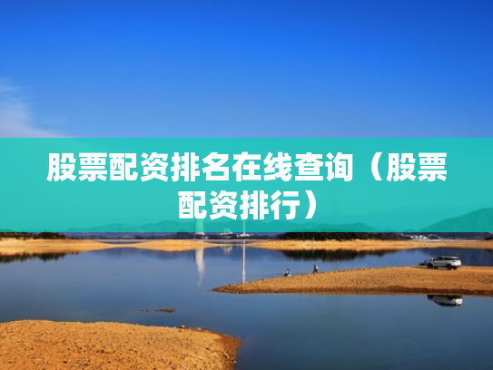 股票配资排名在线查询（股票配资排行）