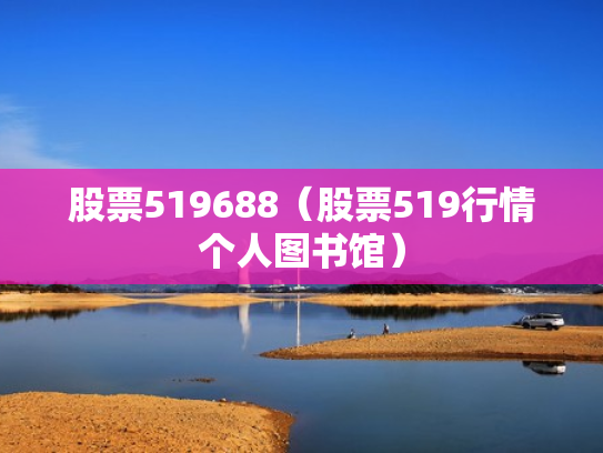股票519688（股票519行情个人图书馆）