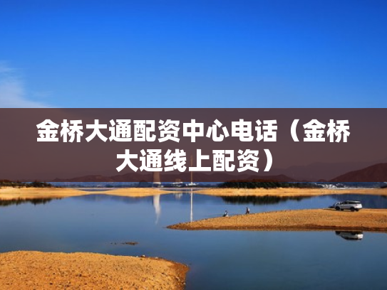 金桥大通配资中心电话（金桥大通线上配资）