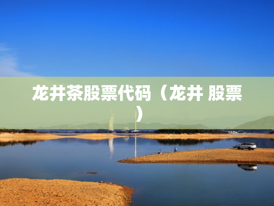 龙井茶股票代码（龙井 股票）