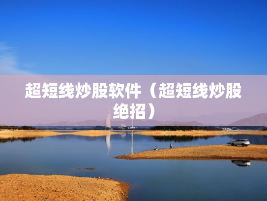 超短线炒股软件（超短线炒股绝招）