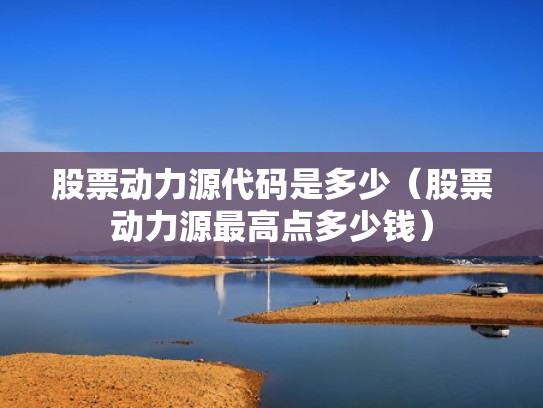 股票动力源代码是多少（股票动力源最高点多少钱）