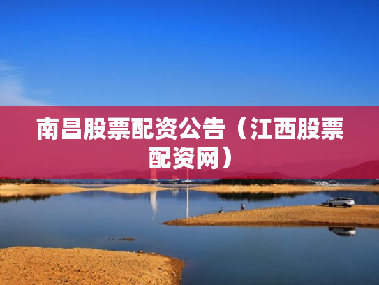 南昌股票配资公告（江西股票配资网）