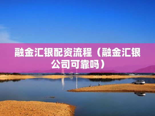融金汇银配资流程（融金汇银公司可靠吗）
