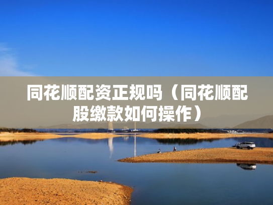 同花顺配资正规吗（同花顺配股缴款如何操作）