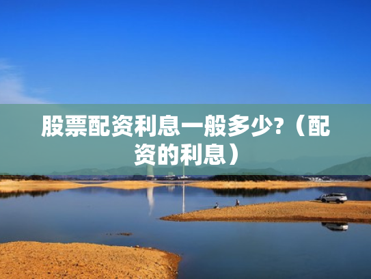 股票配资利息一般多少?（配资的利息）