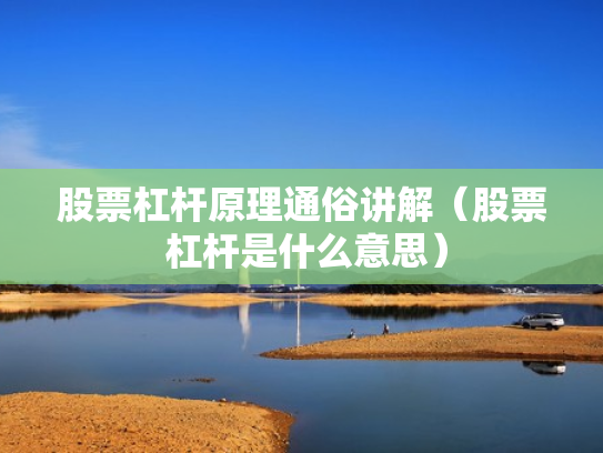 股票杠杆原理通俗讲解（股票 杠杆是什么意思）