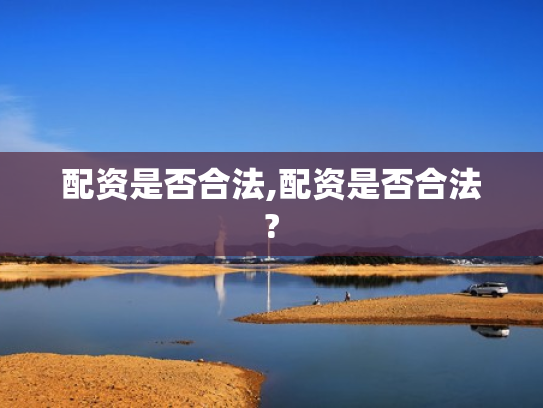 配资是否合法,配资是否合法?