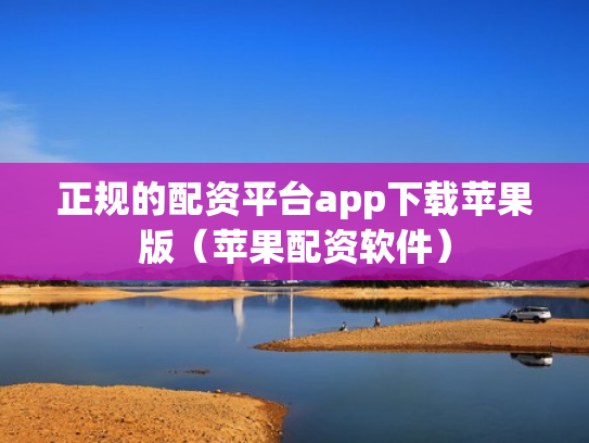 正规的配资平台app下载苹果版（苹果配资软件）