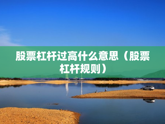 股票杠杆过高什么意思（股票杠杆规则）