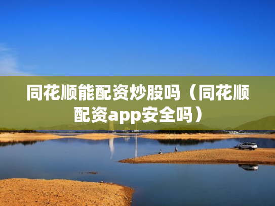 同花顺能配资炒股吗（同花顺配资app安全吗）