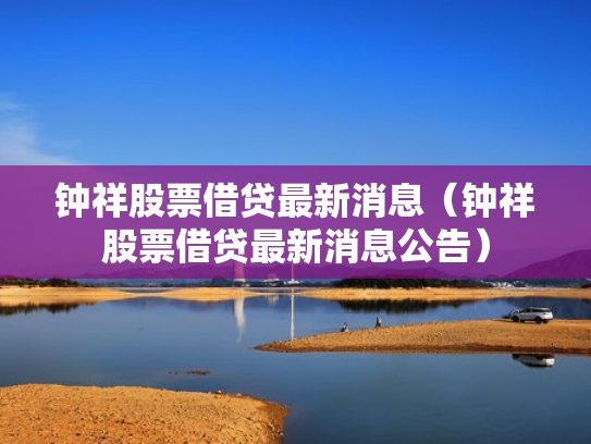 钟祥股票借贷最新消息（钟祥股票借贷最新消息公告）