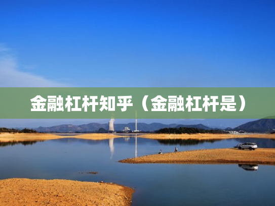 金融杠杆知乎（金融杠杆是）