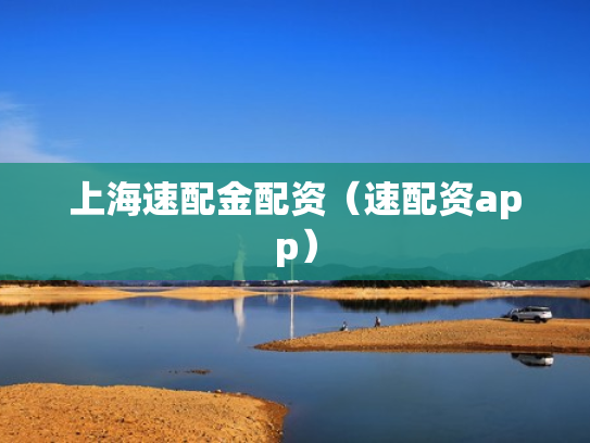 上海速配金配资（速配资app）