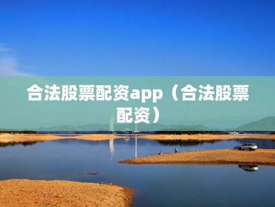 合法股票配资app（合法股票配资）