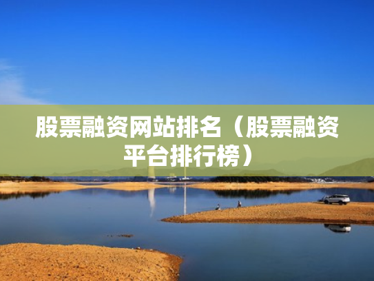 股票融资网站排名（股票融资平台排行榜）