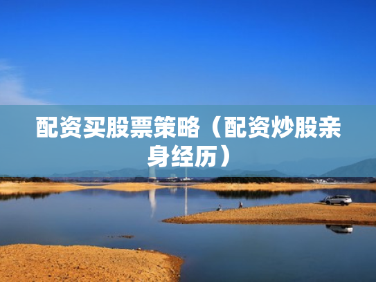 配资买股票策略（配资炒股亲身经历）