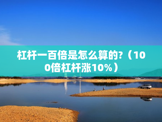 杠杆一百倍是怎么算的?（100倍杠杆涨10%）