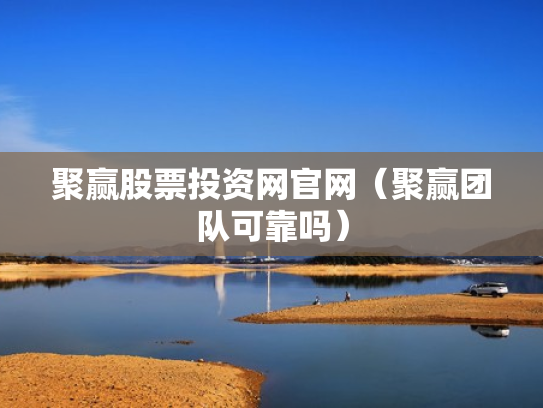 聚赢股票投资网官网（聚赢团队可靠吗）