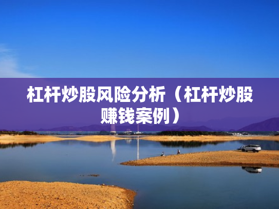 杠杆炒股风险分析（杠杆炒股赚钱案例）