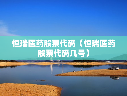 恒瑞医药股票代码（恒瑞医药股票代码几号）
