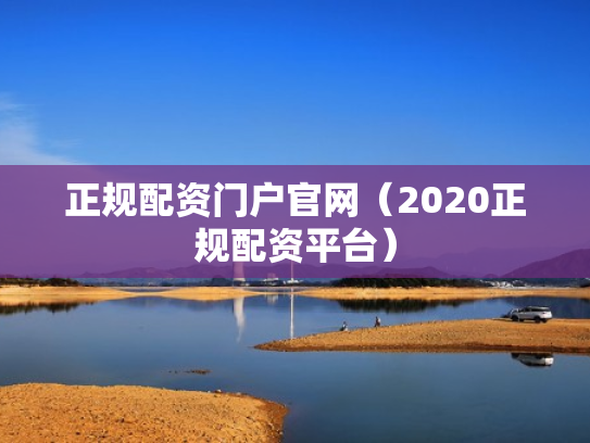 正规配资门户官网（2020正规配资平台）