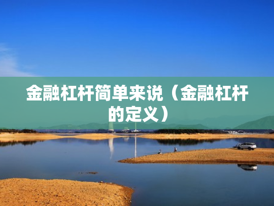金融杠杆简单来说（金融杠杆的定义）