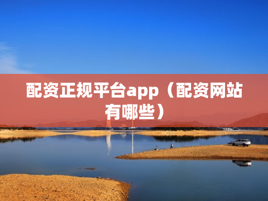 配资正规平台app（配资网站有哪些）