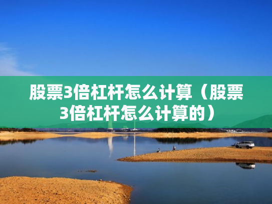 股票3倍杠杆怎么计算（股票3倍杠杆怎么计算的）