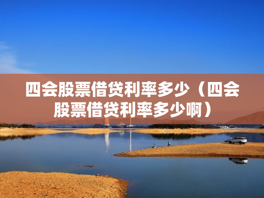 四会股票借贷利率多少（四会股票借贷利率多少啊）
