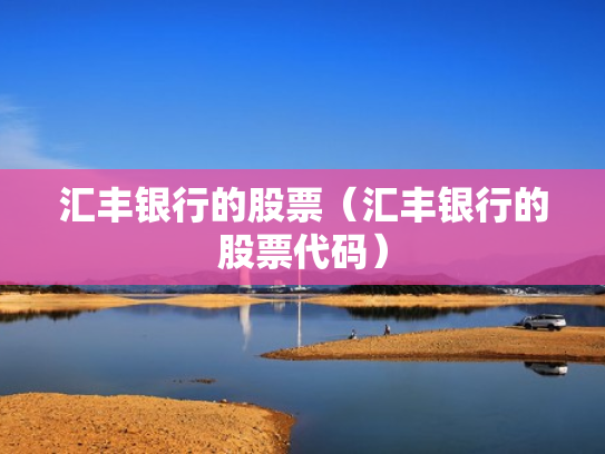 汇丰银行的股票（汇丰银行的股票代码）