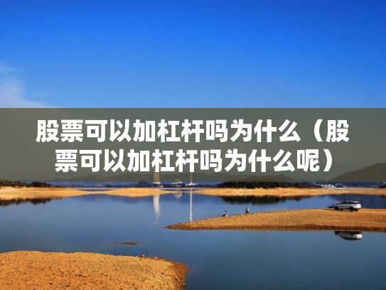 股票可以加杠杆吗为什么（股票可以加杠杆吗为什么呢）