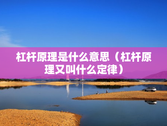杠杆原理是什么意思（杠杆原理又叫什么定律）