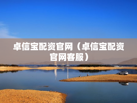 卓信宝配资官网（卓信宝配资官网客服）